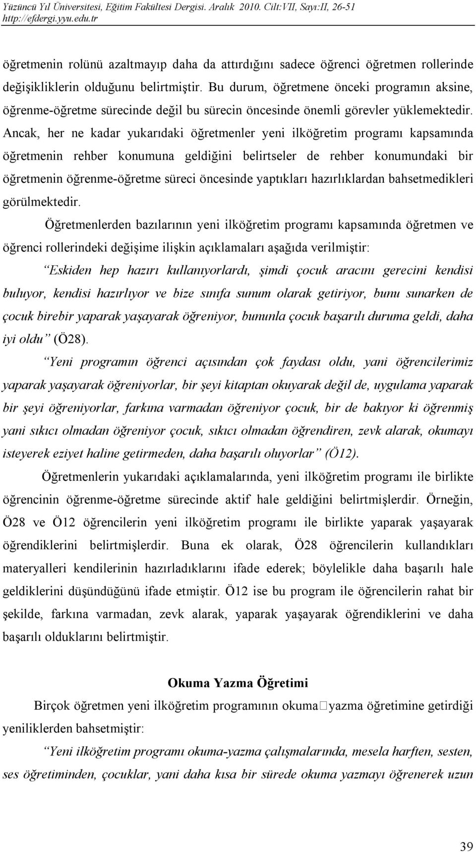 Ancak, her ne kadar yukarıdaki öğretmenler yeni ilköğretim programı kapsamında öğretmenin rehber konumuna geldiğini belirtseler de rehber konumundaki bir öğretmenin öğrenme-öğretme süreci öncesinde