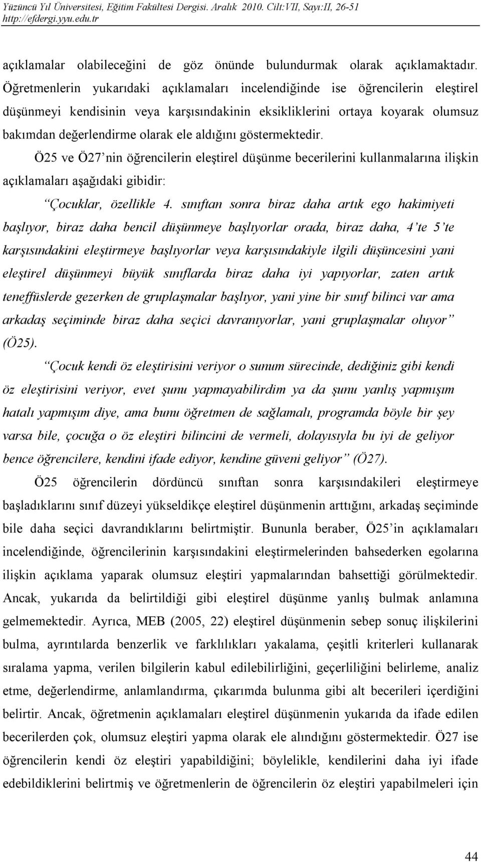 aldığını göstermektedir. Ö25 ve Ö27 nin öğrencilerin eleştirel düşünme becerilerini kullanmalarına ilişkin açıklamaları aşağıdaki gibidir: Çocuklar, özellikle 4.