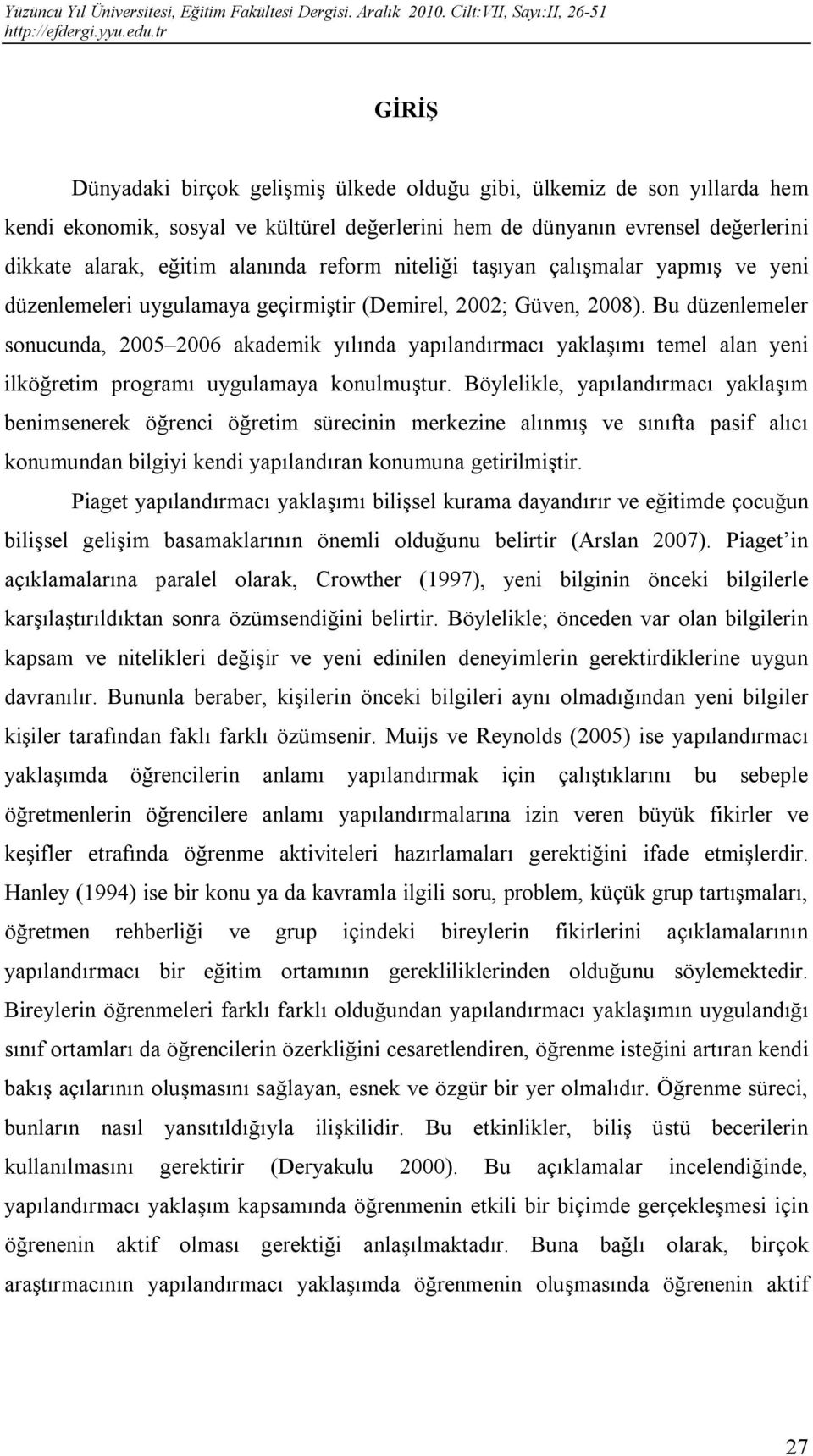 Bu düzenlemeler sonucunda, 2005 2006 akademik yılında yapılandırmacı yaklaşımı temel alan yeni ilköğretim programı uygulamaya konulmuştur.