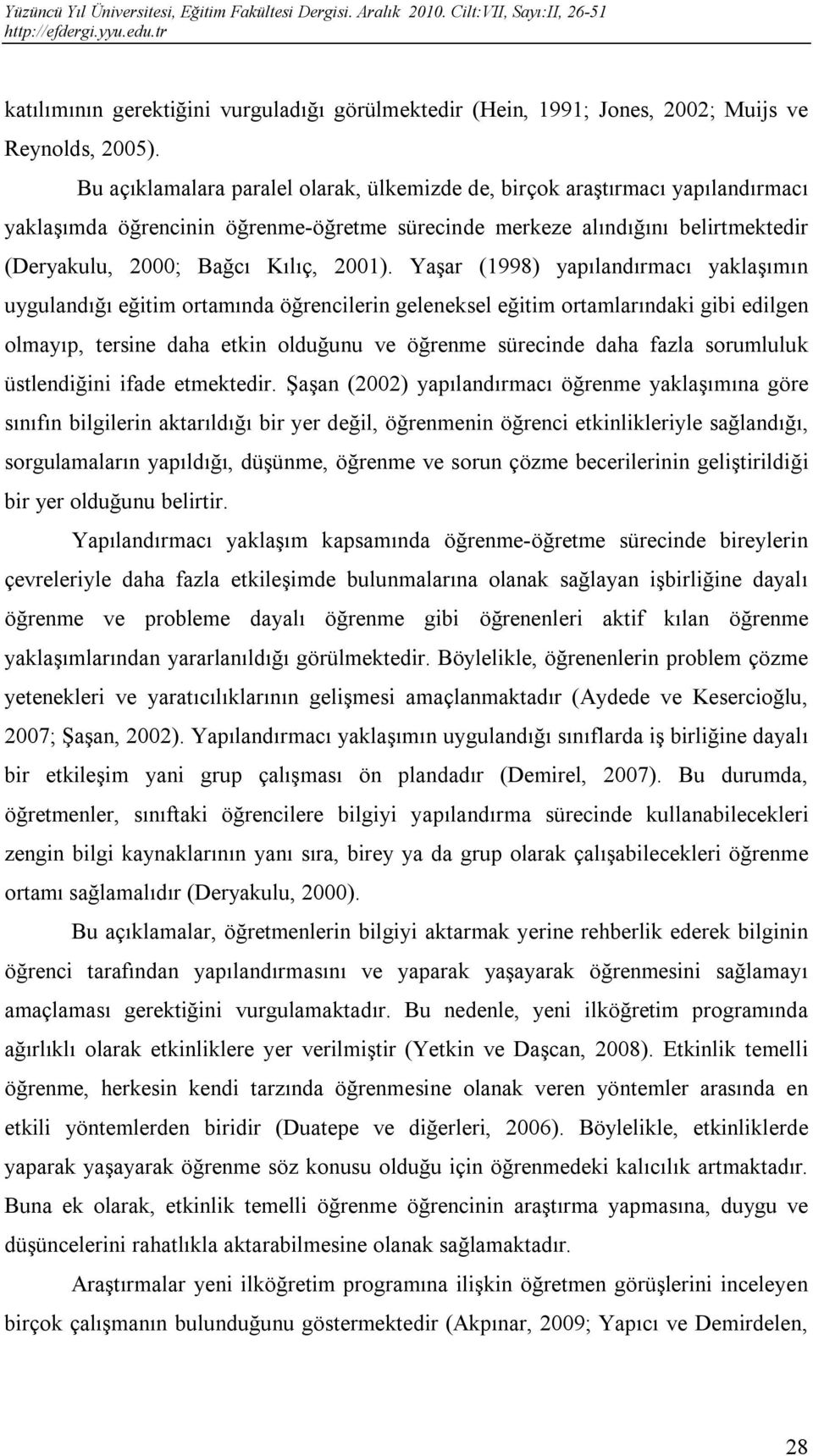 Yaşar (1998) yapılandırmacı yaklaşımın uygulandığı eğitim ortamında öğrencilerin geleneksel eğitim ortamlarındaki gibi edilgen olmayıp, tersine daha etkin olduğunu ve öğrenme sürecinde daha fazla