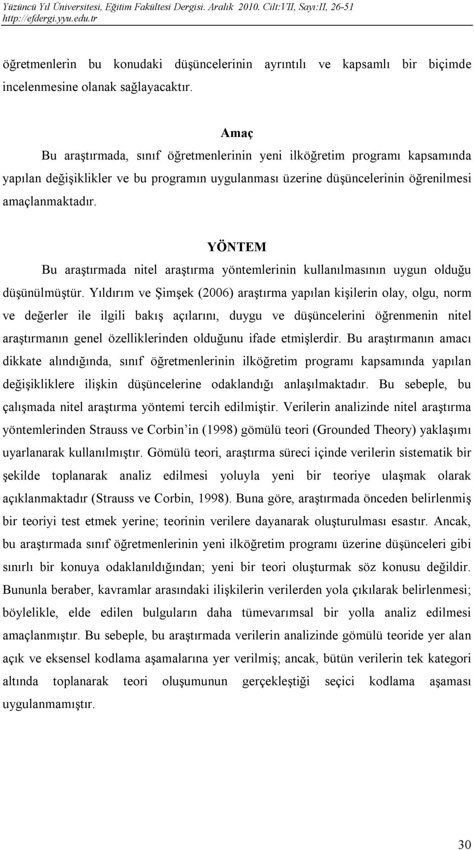 YÖNTEM Bu araştırmada nitel araştırma yöntemlerinin kullanılmasının uygun olduğu düşünülmüştür.