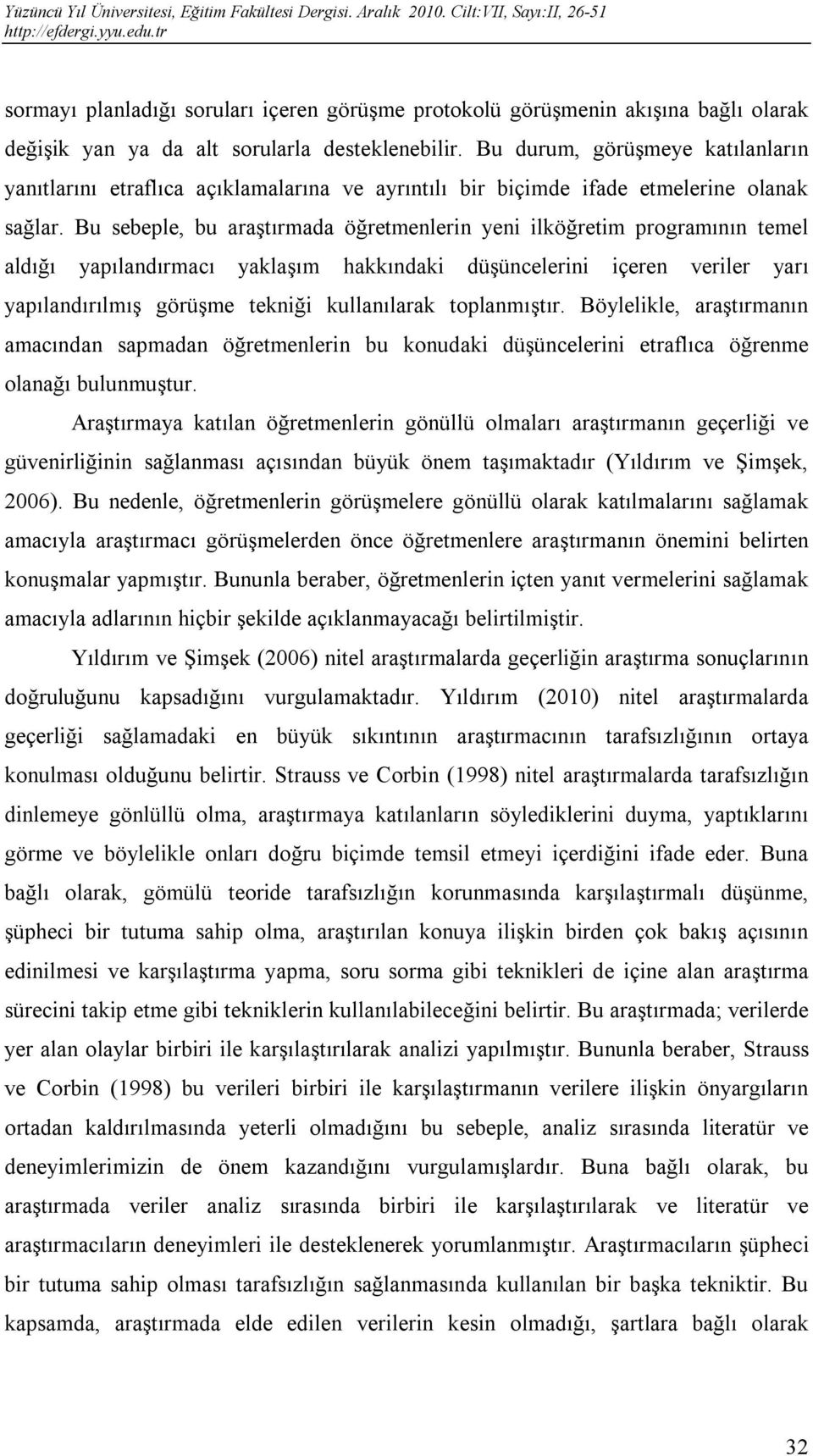 Bu sebeple, bu araştırmada öğretmenlerin yeni ilköğretim programının temel aldığı yapılandırmacı yaklaşım hakkındaki düşüncelerini içeren veriler yarı yapılandırılmış görüşme tekniği kullanılarak