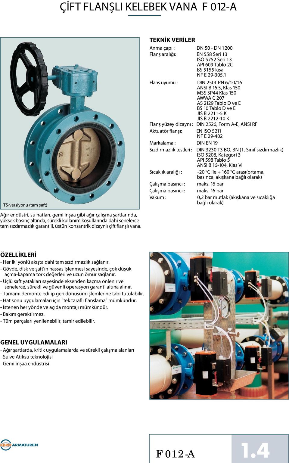 : DIN 330 T3 BO, BN (1. Sınıf sızdırmazlık) ISO 0, ategori 3 API Tablo ANSI B 1-4, las VI Sıcaklık aralığı : -0 C ile + C arası(ortama, basınca, akışkana bağlı olarak) Çalışma basıncı : maks.