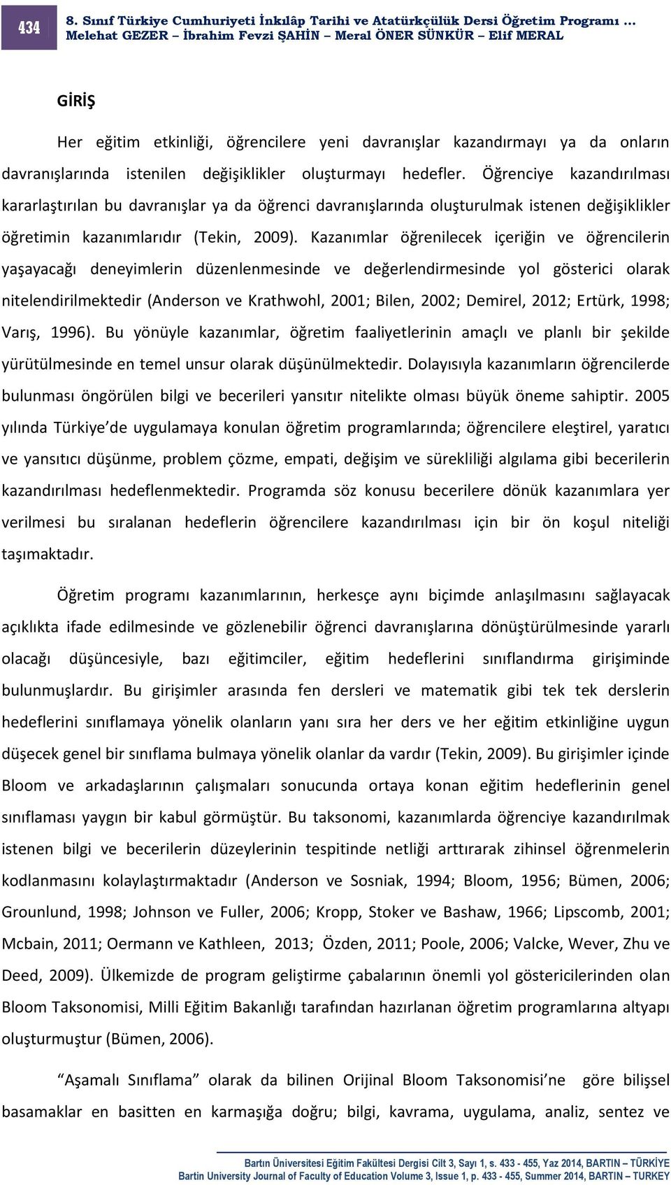 Kazanımlar öğrenilecek içeriğin ve öğrencilerin yaşayacağı deneyimlerin düzenlenmesinde ve değerlendirmesinde yol gösterici olarak nitelendirilmektedir (Anderson ve Krathwohl, 2001; Bilen, 2002;