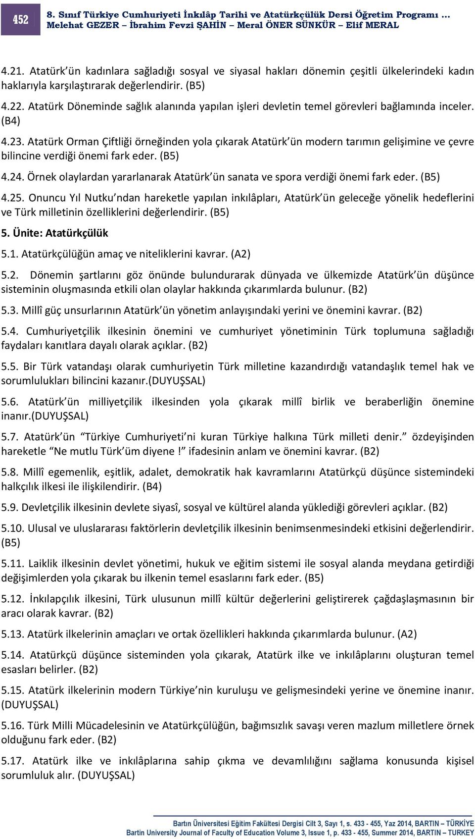 Atatürk Orman Çiftliği örneğinden yola çıkarak Atatürk ün modern tarımın gelişimine ve çevre bilincine verdiği önemi fark eder. (B5) 4.24.