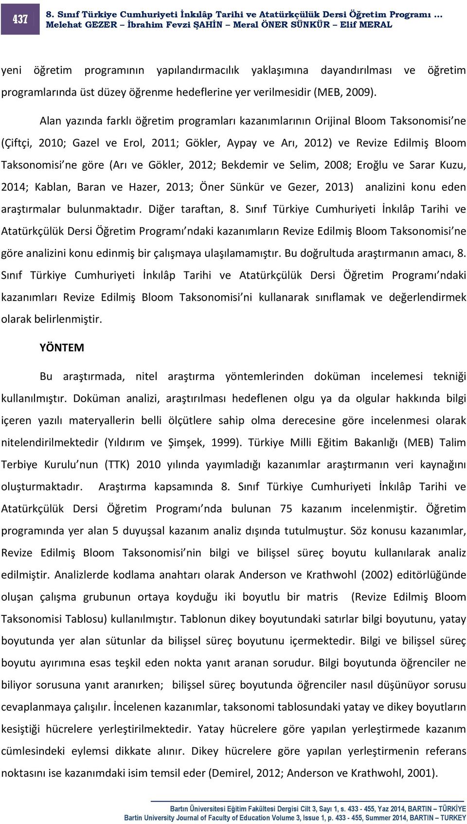 ve Gökler, 2012; Bekdemir ve Selim, 2008; Eroğlu ve Sarar Kuzu, 2014; Kablan, Baran ve Hazer, 2013; Öner Sünkür ve Gezer, 2013) analizini konu eden araştırmalar bulunmaktadır. Diğer taraftan, 8.