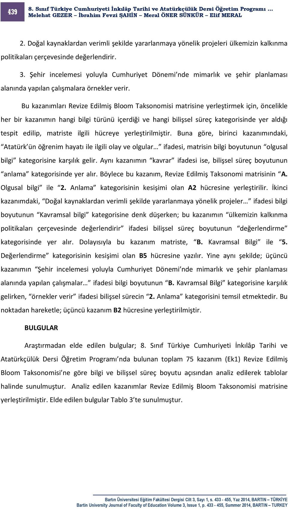 Bu kazanımları Revize Edilmiş Bloom Taksonomisi matrisine yerleştirmek için, öncelikle her bir kazanımın hangi bilgi türünü içerdiği ve hangi bilişsel süreç kategorisinde yer aldığı tespit edilip,