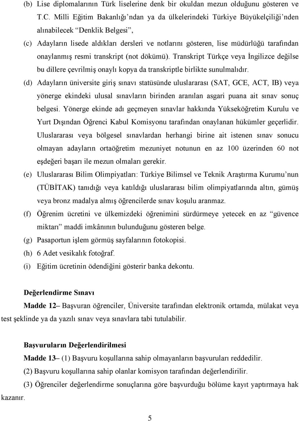 onaylanmış resmi transkript (not dökümü). Transkript Türkçe veya İngilizce değilse bu dillere çevrilmiş onaylı kopya da transkriptle birlikte sunulmalıdır.