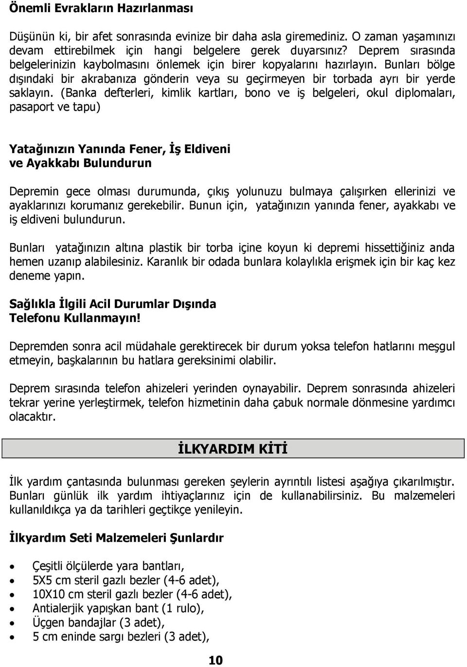 (Banka defterleri, kimlik kartları, bono ve iş belgeleri, okul diplomaları, pasaport ve tapu) Yatağınızın Yanında Fener, İş Eldiveni ve Ayakkabı Bulundurun Depremin gece olması durumunda, çıkış