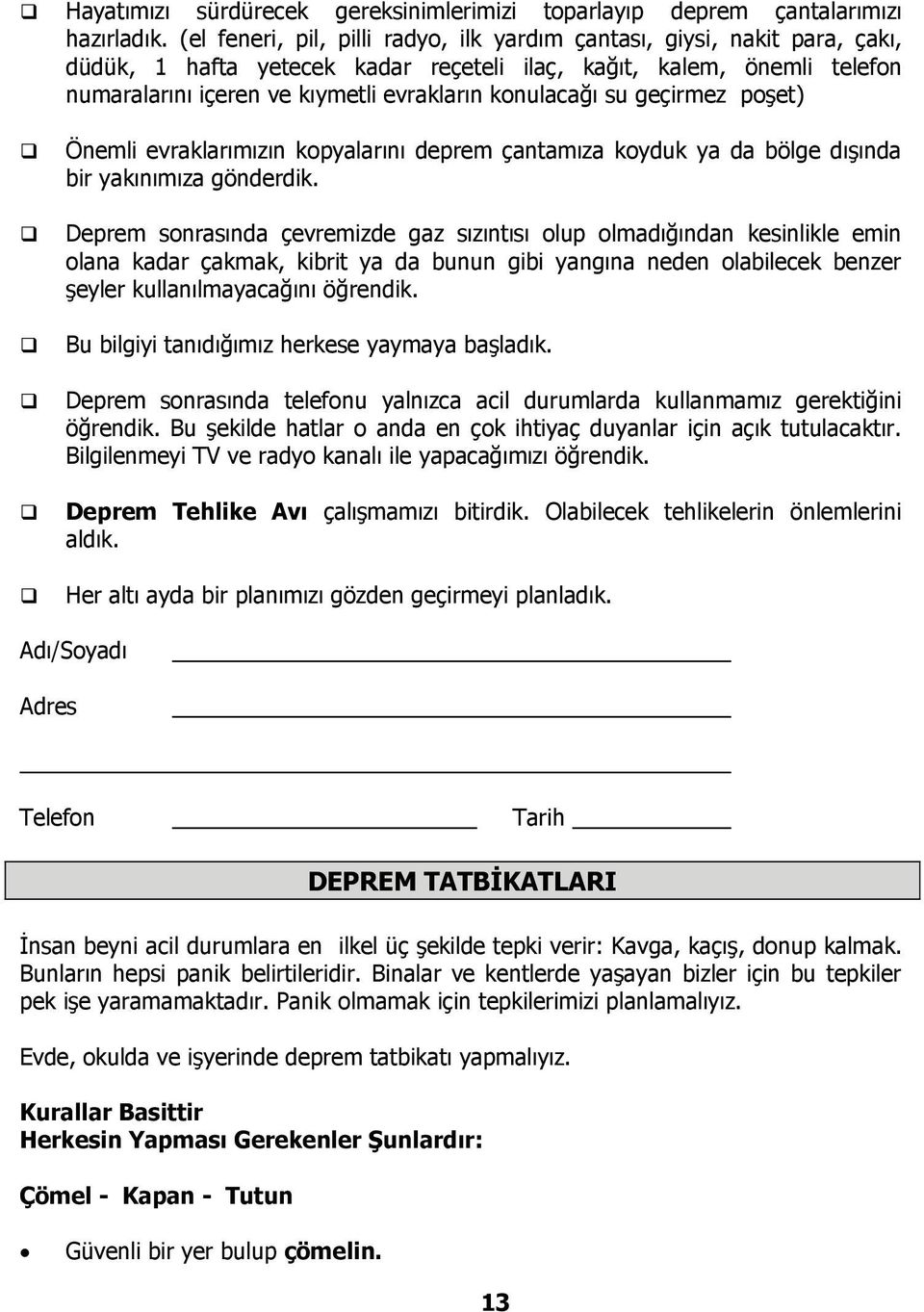 konulacağı su geçirmez poşet) Önemli evraklarımızın kopyalarını deprem çantamıza koyduk ya da bölge dışında bir yakınımıza gönderdik.