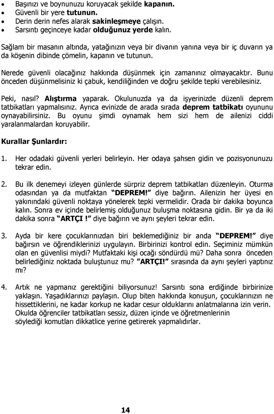 Nerede güvenli olacağınız hakkında düşünmek için zamanınız olmayacaktır. Bunu önceden düşünmelisiniz ki çabuk, kendiliğinden ve doğru şekilde tepki verebilesiniz. Peki, nasıl? Alıştırma yaparak.