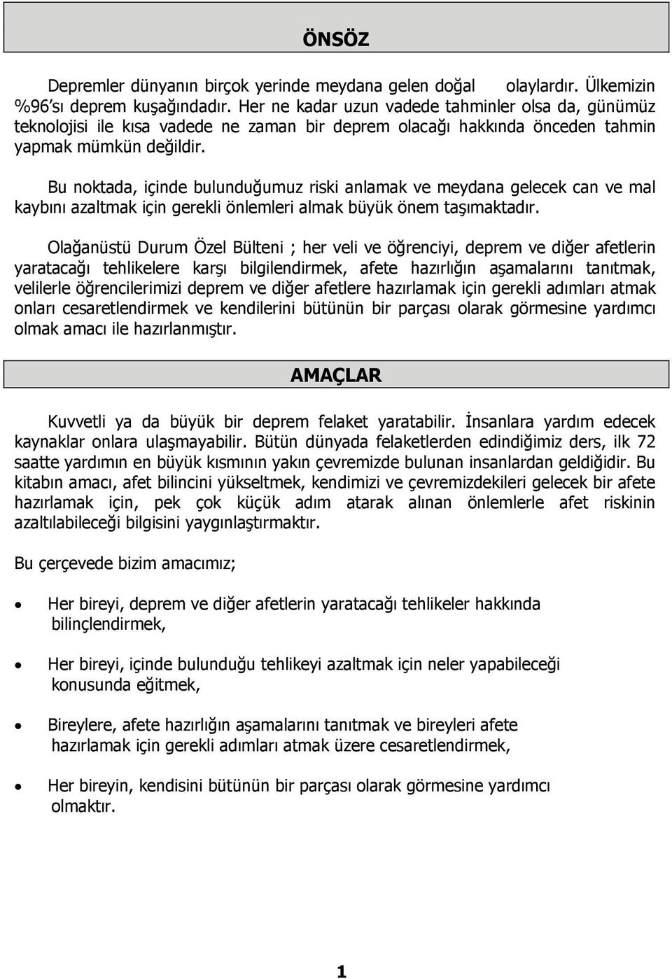 Bu noktada, içinde bulunduğumuz riski anlamak ve meydana gelecek can ve mal kaybını azaltmak için gerekli önlemleri almak büyük önem taşımaktadır.