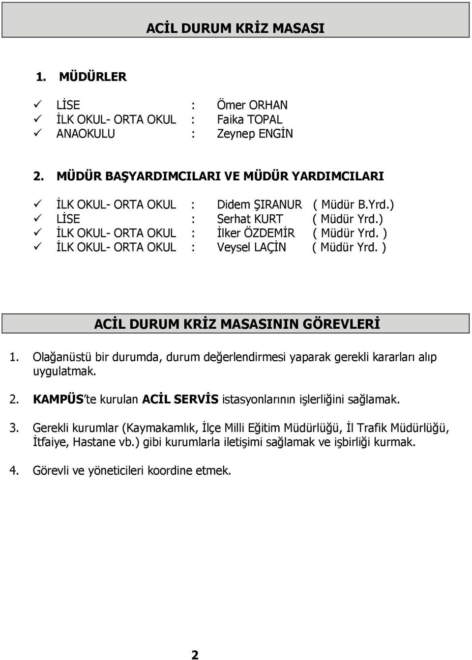 ) İLK OKUL- ORTA OKUL : Veysel LAÇİN ( Müdür Yrd. ) ACİL DURUM KRİZ MASASININ GÖREVLERİ 1. Olağanüstü bir durumda, durum değerlendirmesi yaparak gerekli kararları alıp uygulatmak. 2.