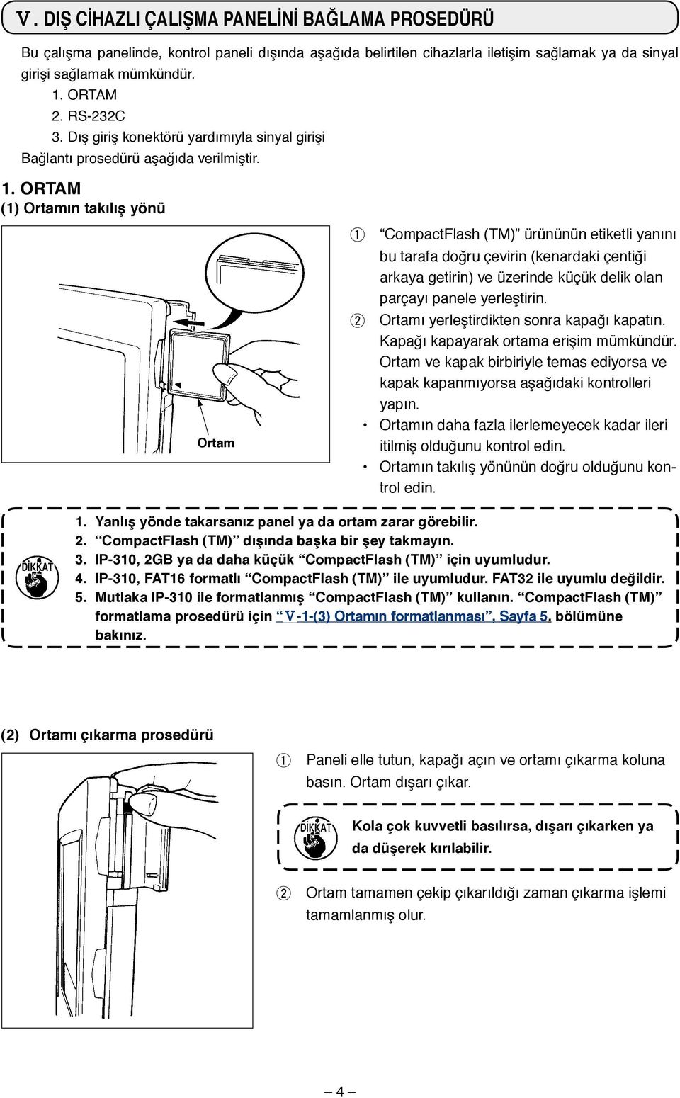 ORTAM (1) Ortamın takılış yönü Ortam 1 CompactFlash (TM) ürününün etiketli yanını bu tarafa oğru çevirin (kenaraki çentiği arkaya getirin) ve üzerine küçük elik olan parçayı panele yerleştirin.