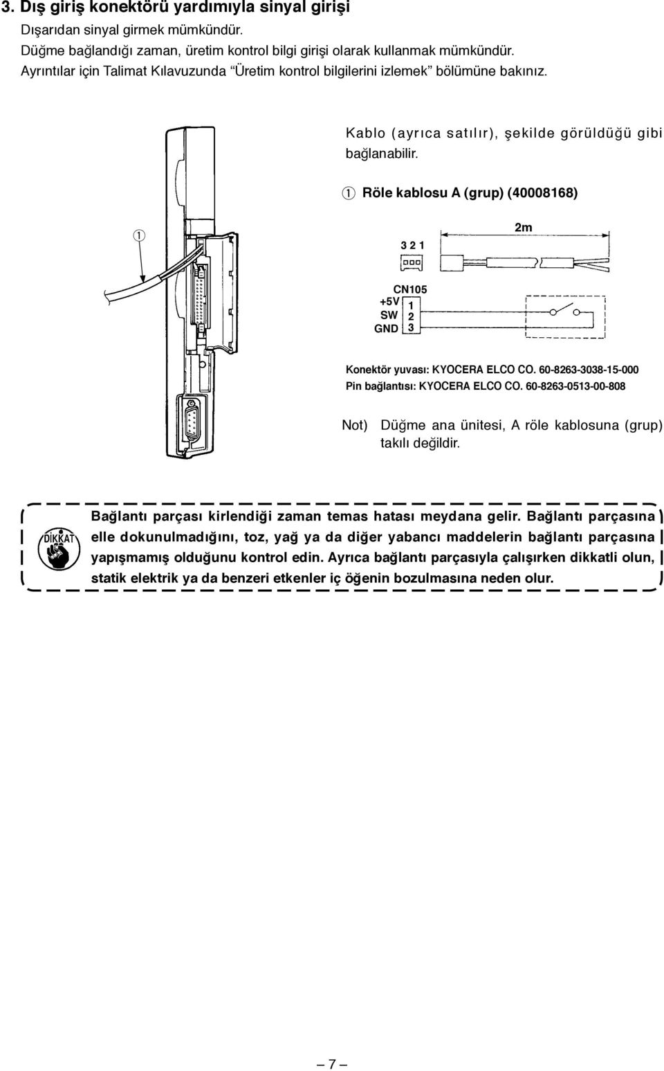 1 Röle kablosu A (grup) (40008168) 1 3 2 1 2m +5V SW GND CN105 1 2 3 Konektör yuvası: KYOCERA ELCO CO. 60-8263-3038-15-000 Pin bağlantısı: KYOCERA ELCO CO.