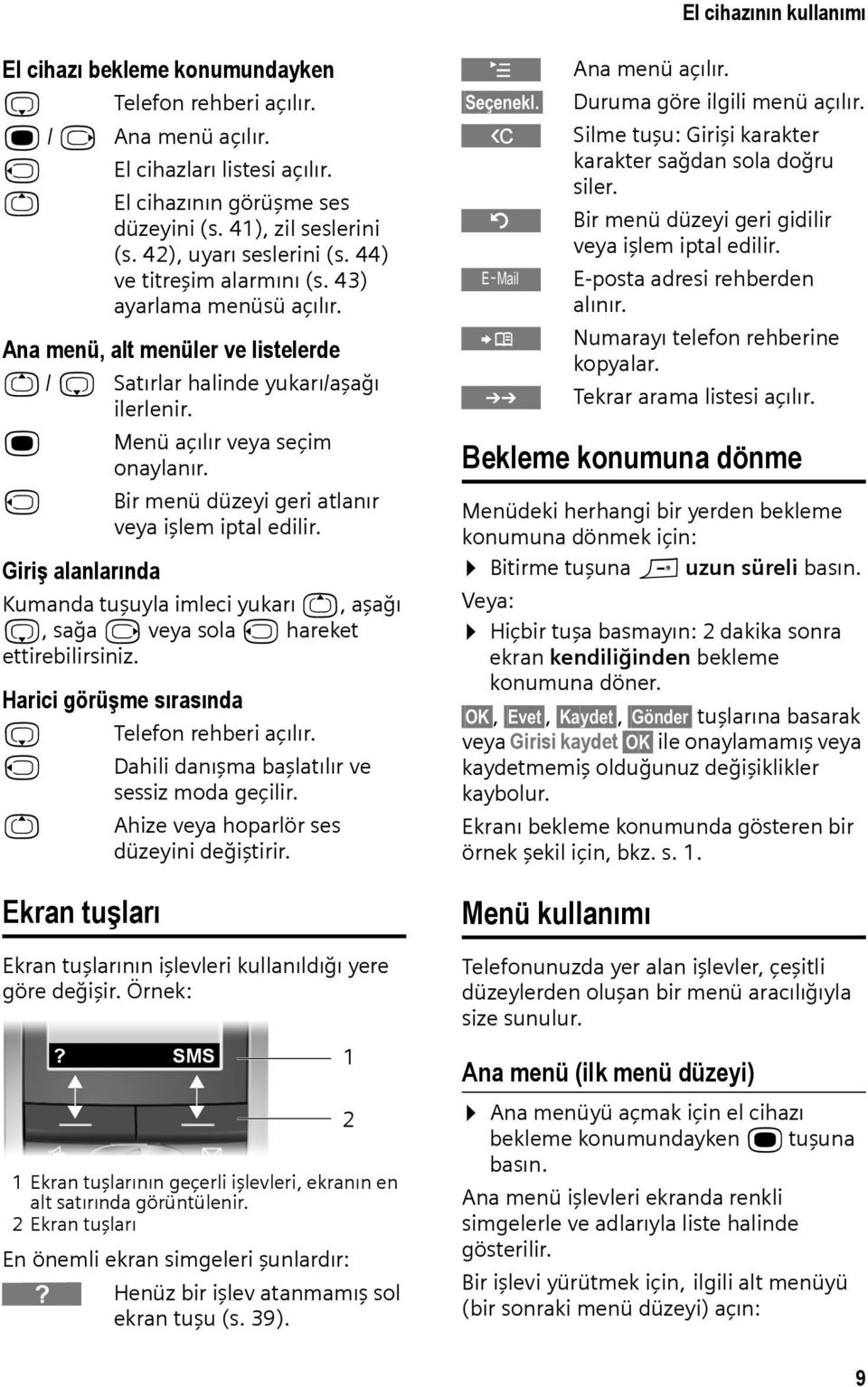 u Bir menü düzeyi geri atlanır veya işlem iptal edilir. Giriş alanlarında Kumanda tuşuyla imleci yukarı t, aşağı s, sağa v veya sola u hareket ettirebilirsiniz.