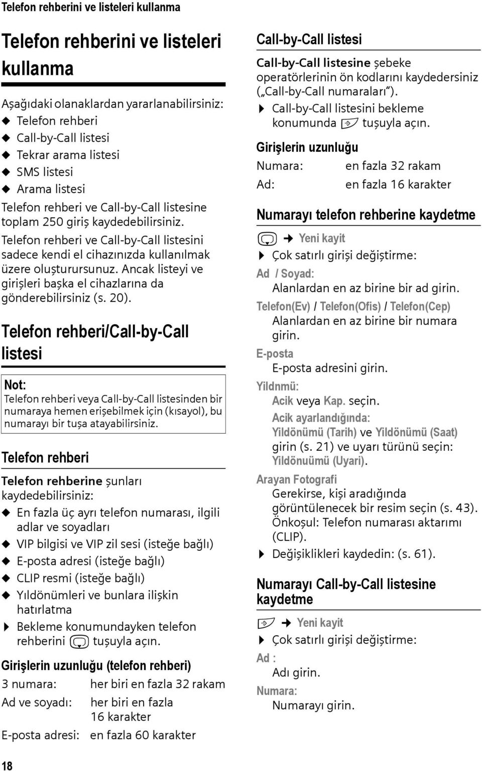 Telefon rehberi ve Call-by-Call listesini sadece kendi el cihazınızda kullanılmak üzere oluşturursunuz. Ancak listeyi ve girişleri başka el cihazlarına da gönderebilirsiniz (s. 20).