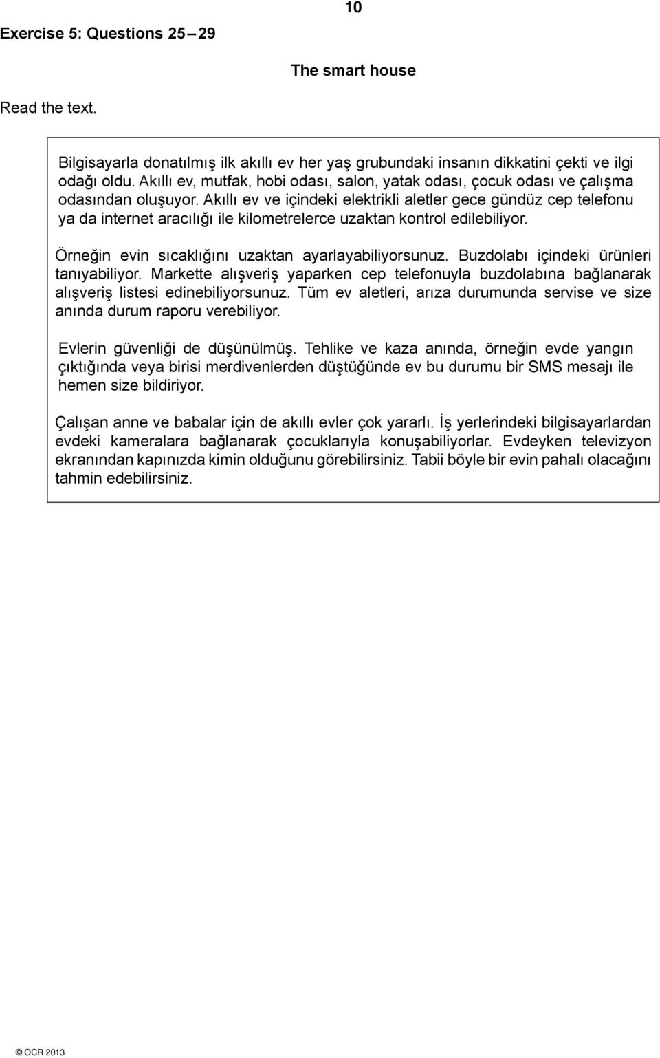 kıllı ev ve içindeki elektrikli aletler gece gündüz cep telefonu ya da internet aracılığı ile kilometrelerce uzaktan kontrol edilebiliyor. Örneğin evin sıcaklığını uzaktan ayarlayabiliyorsunuz.