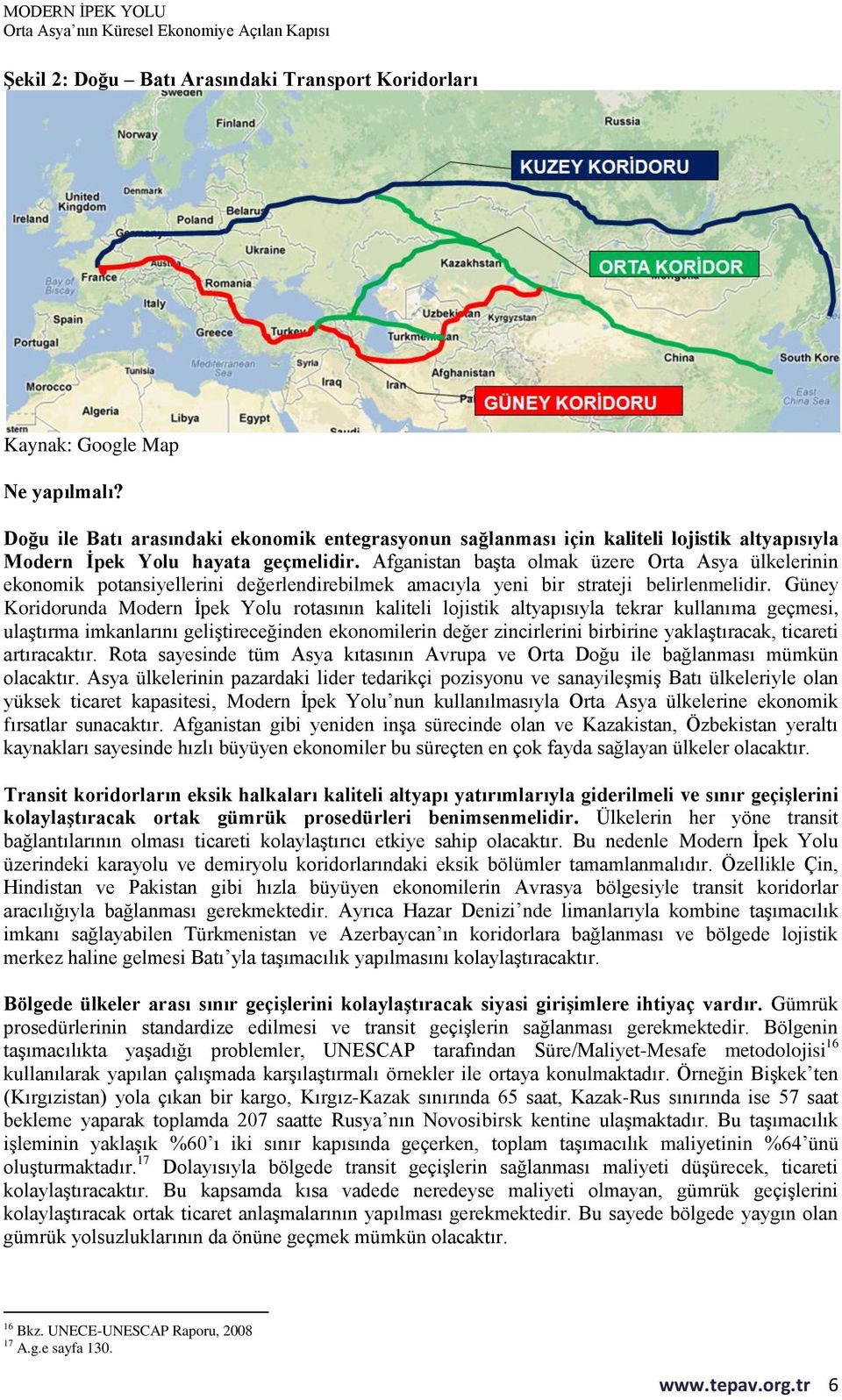 Afganistan başta olmak üzere Orta Asya ülkelerinin ekonomik potansiyellerini değerlendirebilmek amacıyla yeni bir strateji belirlenmelidir.