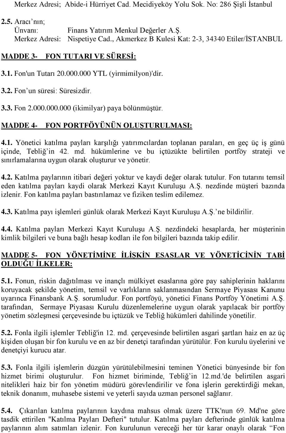 MADDE 4- FON PORTFÖYÜNÜN OLUŞTURULMASI: 4.1. Yönetici katılma payları karģılığı yatırımcılardan toplanan paraları, en geç üç iģ günü içinde, Tebliğ in 42. md.