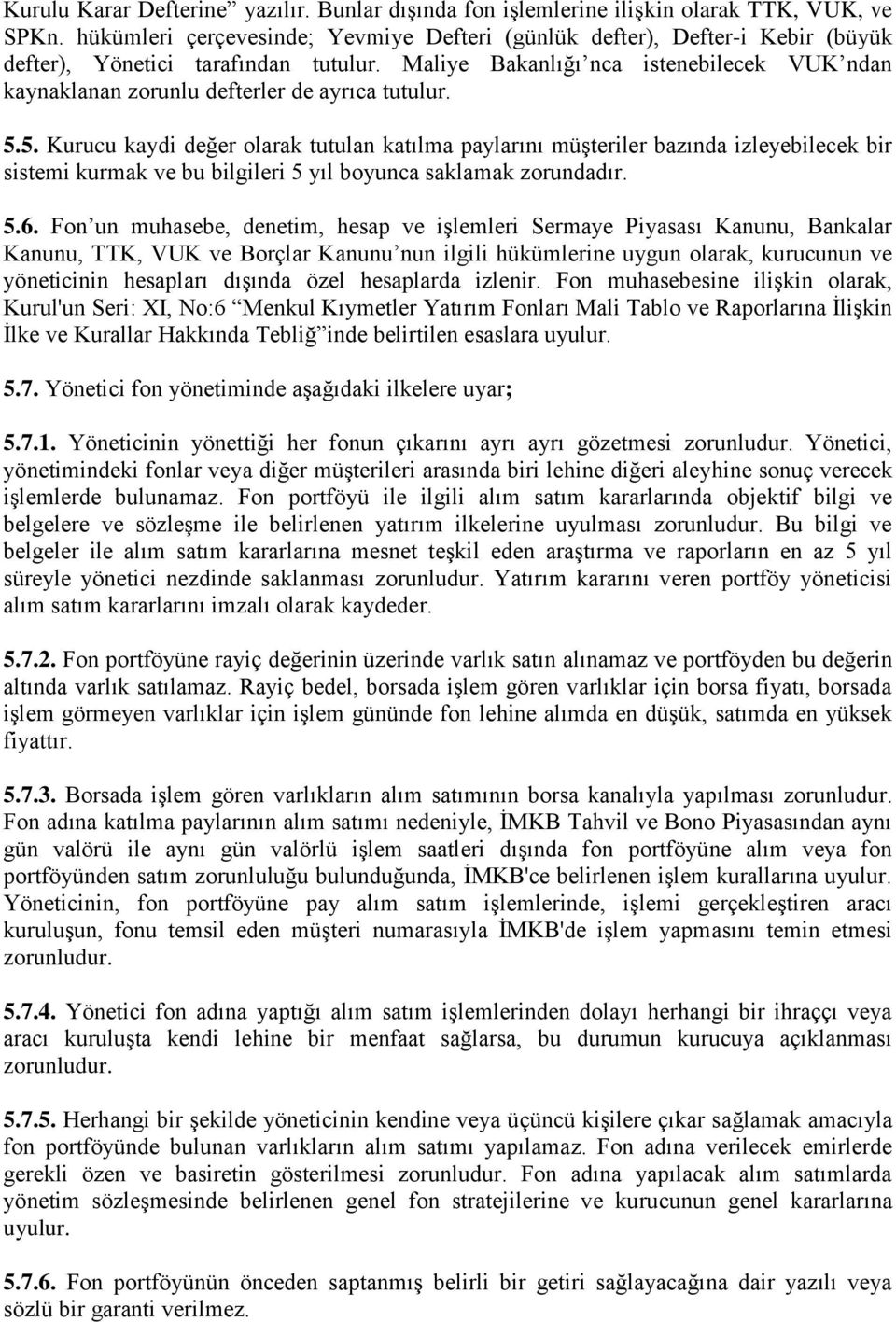 Maliye Bakanlığı nca istenebilecek VUK ndan kaynaklanan zorunlu defterler de ayrıca tutulur. 5.