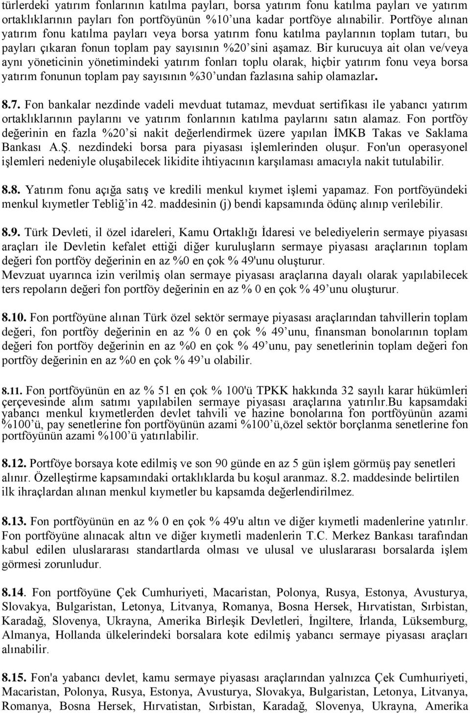 Bir kurucuya ait olan ve/veya aynı yöneticinin yönetimindeki yatırım fonları toplu olarak, hiçbir yatırım fonu veya borsa yatırım fonunun toplam pay sayısının %30 undan fazlasına sahip olamazlar. 8.7.