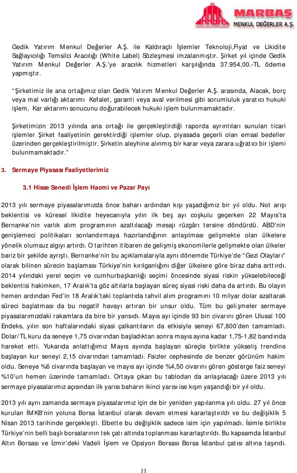 Şirketimizin 2013 yılında ana ortağı ile gerçekleştirdiği raporda ayrıntıları sunulan ticari işlemler Şirket faaliyetinin gerektirdiği işlemler olup, piyasada geçerli olan emsal bedeller üzerinden