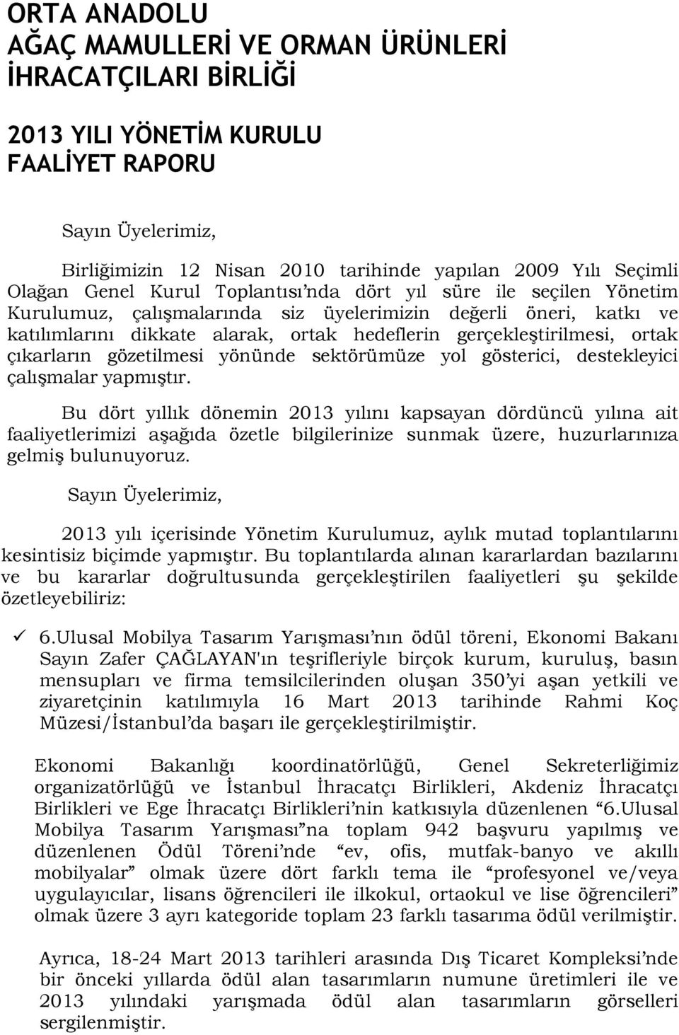 ortak çıkarların gözetilmesi yönünde sektörümüze yol gösterici, destekleyici çalıģmalar yapmıģtır.