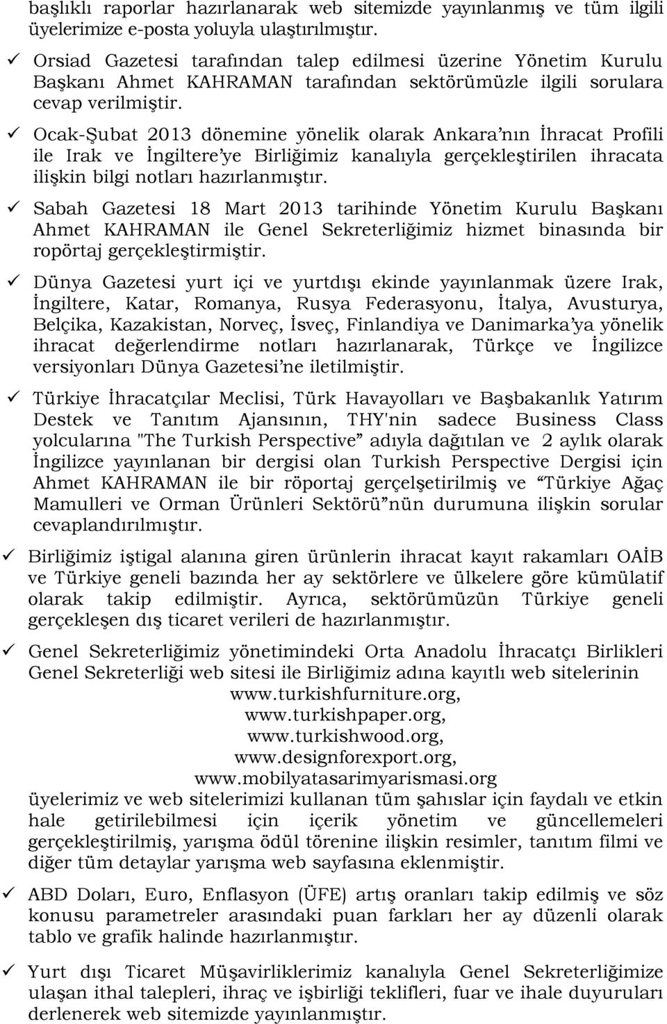 Ocak-ġubat 2013 dönemine yönelik olarak Ankara nın Ġhracat Profili ile Irak ve Ġngiltere ye Birliğimiz kanalıyla gerçekleģtirilen ihracata iliģkin bilgi notları hazırlanmıģtır.