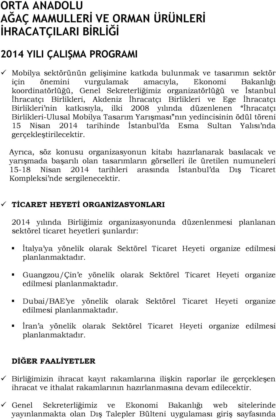 düzenlenen Ġhracatçı Birlikleri-Ulusal Mobilya Tasarım YarıĢması nın yedincisinin ödül töreni 15 Nisan 2014 tarihinde Ġstanbul da Esma Sultan Yalısı nda gerçekleģtirilecektir.