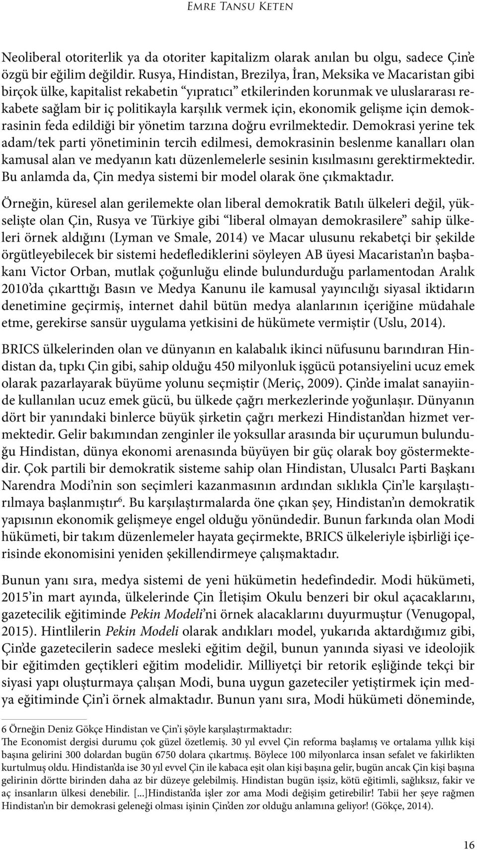 ekonomik gelişme için demokrasinin feda edildiği bir yönetim tarzına doğru evrilmektedir.