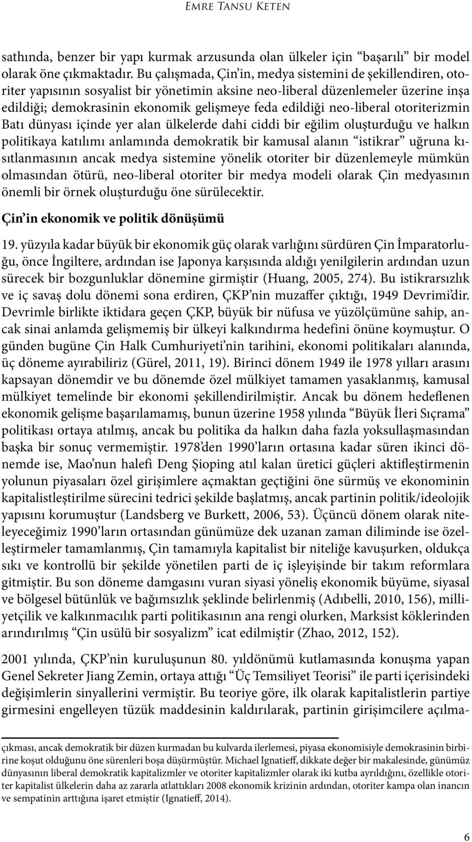 neo-liberal otoriterizmin Batı dünyası içinde yer alan ülkelerde dahi ciddi bir eğilim oluşturduğu ve halkın politikaya katılımı anlamında demokratik bir kamusal alanın istikrar uğruna