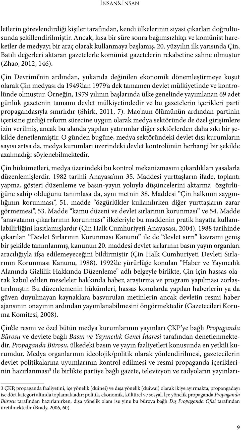 yüzyılın ilk yarısında Çin, Batılı değerleri aktaran gazetelerle komünist gazetelerin rekabetine sahne olmuştur (Zhao, 2012, 146).