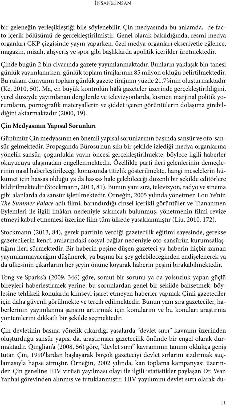 üretmektedir. Çin de bugün 2 bin civarında gazete yayımlanmaktadır. Bunların yaklaşık bin tanesi günlük yayımlanırken, günlük toplam tirajlarının 85 milyon olduğu belirtilmektedir.