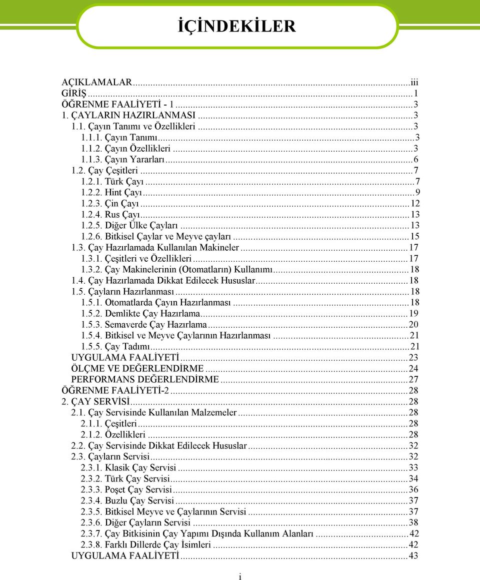 ..17 1.3.1. Çeşitleri ve Özellikleri...17 1.3.2. Çay Makinelerinin (Otomatların) Kullanımı...18 1.4. Çay Hazırlamada Dikkat Edilecek Hususlar...18 1.5. Çayların Hazırlanması...18 1.5.1. Otomatlarda Çayın Hazırlanması.