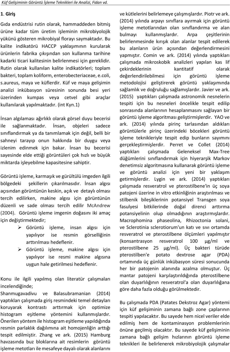 Rutin olarak kullanılan kalite indikatörleri; toplam bakteri, toplam koliform, enterobecteriaceae, e.coli, s.aureus, maya ve küflerdir.