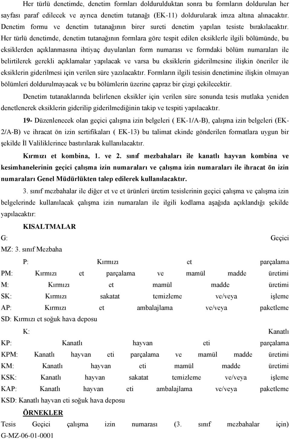 Her türlü denetimde, denetim tutanağının formlara göre tespit edilen eksiklerle ilgili bölümünde, bu eksiklerden açıklanmasına ihtiyaç duyulanları form numarası ve formdaki bölüm numaraları ile