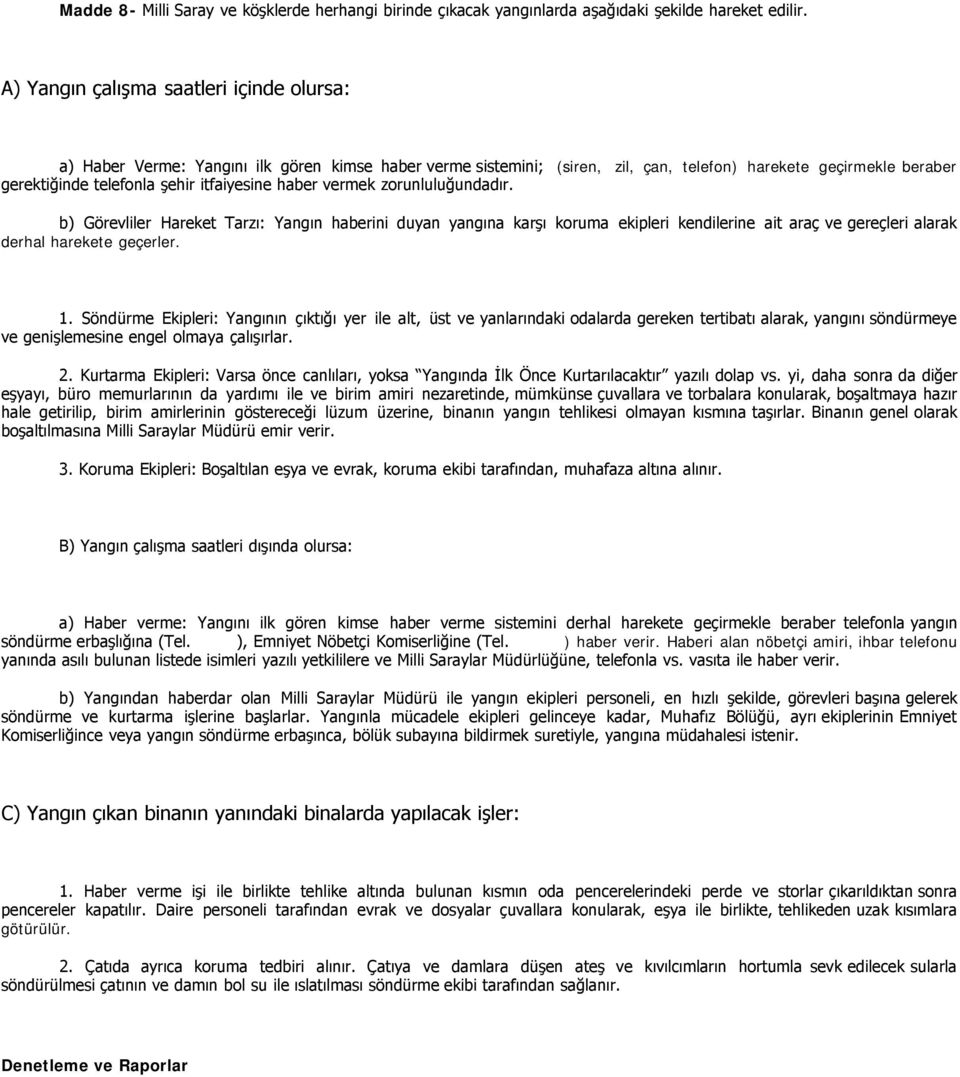 itfaiyesine haber vermek zorunluluğundadır. b) Görevliler Hareket Tarzı: Yangın haberini duyan yangına karşı koruma ekipleri kendilerine ait araç ve gereçleri alarak derhal harekete geçerler. 1.