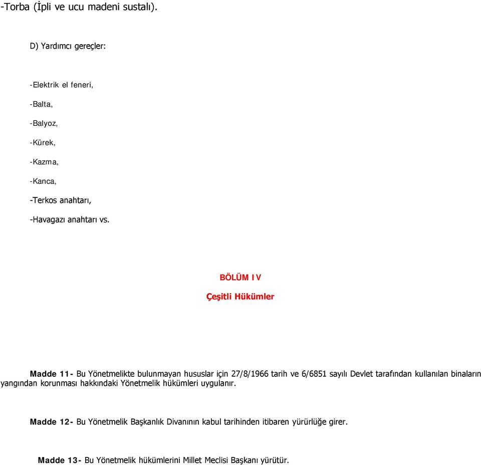 BÖLÜM IV Çeşitli Hükümler Madde 11- Bu Yönetmelikte bulunmayan hususlar için 27/8/1966 tarih ve 6/6851 sayılı Devlet tarafından