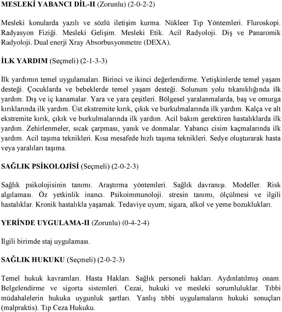 Yetişkinlerde temel yaşam desteği. Çocuklarda ve bebeklerde temel yaşam desteği. Solunum yolu tıkanıklığında ilk yardım. Dış ve iç kanamalar. Yara ve yara çeşitleri.