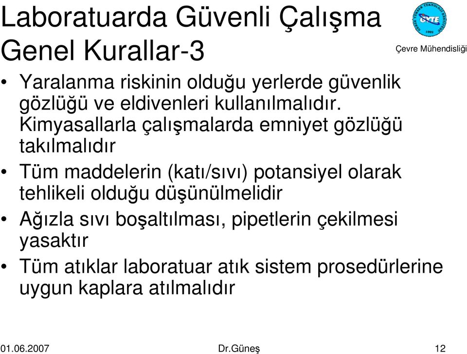 Kimyasallarla çalışmalarda emniyet gözlüğü takılmalıdır Tüm maddelerin (katı/sıvı) potansiyel olarak