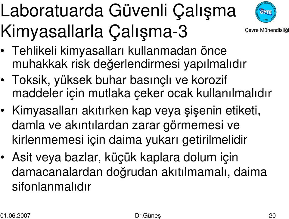 Kimyasalları akıtırken kap veya şişenin etiketi, damla ve akıntılardan zarar görmemesi ve kirlenmemesi için daima yukarı