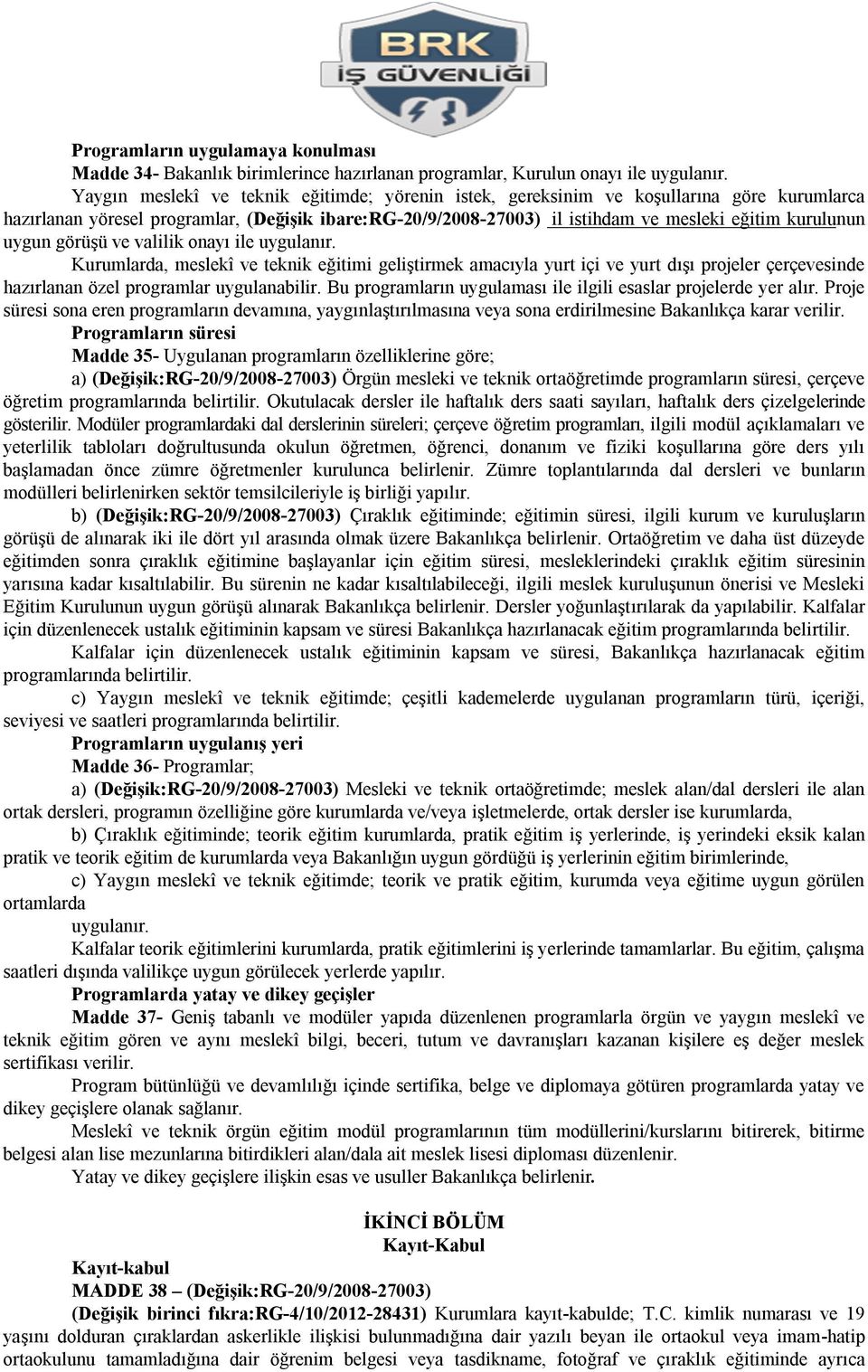 uygun görüşü ve valilik onayı ile uygulanır. Kurumlarda, meslekî ve teknik eğitimi geliştirmek amacıyla yurt içi ve yurt dışı projeler çerçevesinde hazırlanan özel programlar uygulanabilir.