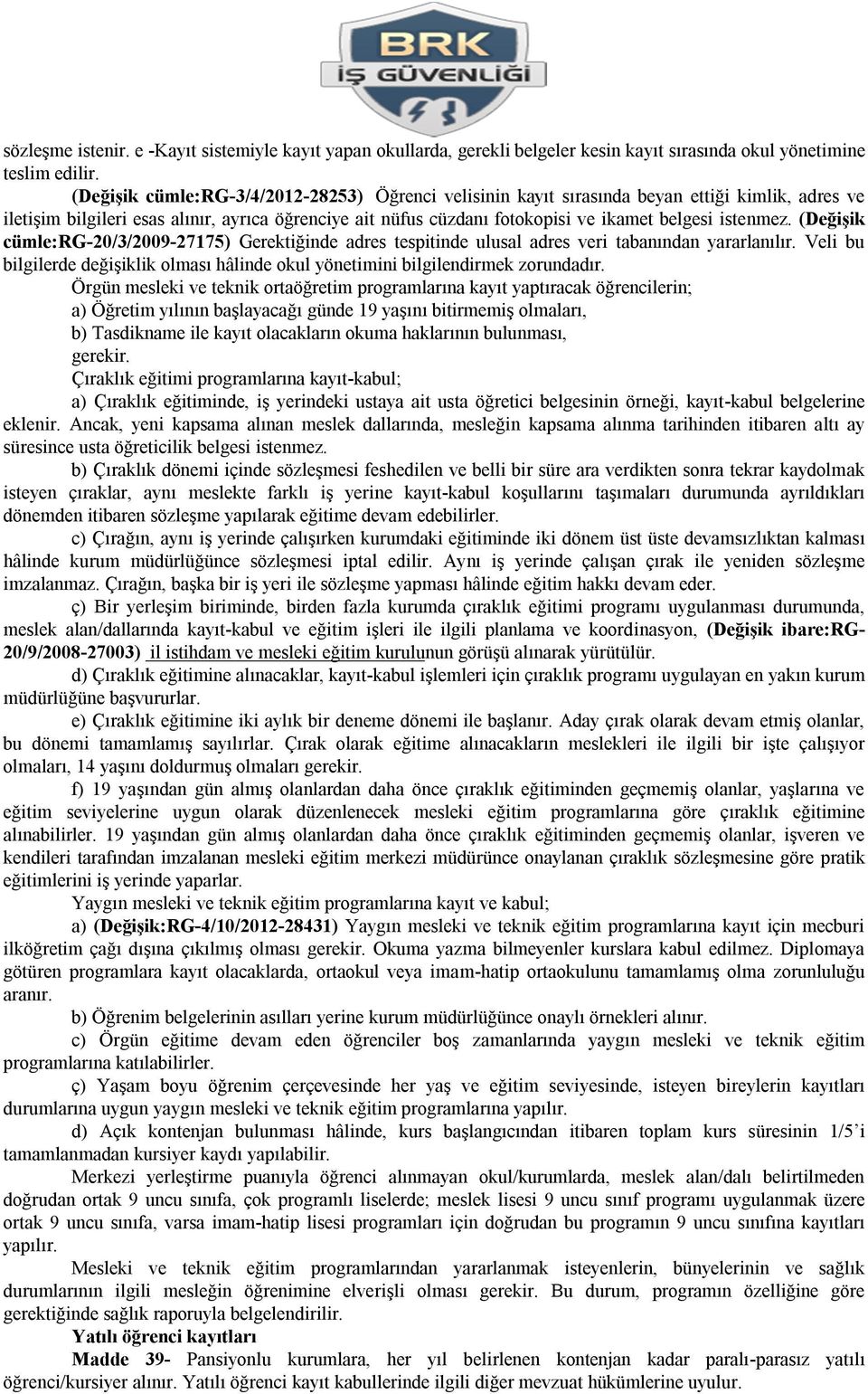 istenmez. (Değişik cümle:rg-20/3/2009-27175) Gerektiğinde adres tespitinde ulusal adres veri tabanından yararlanılır.