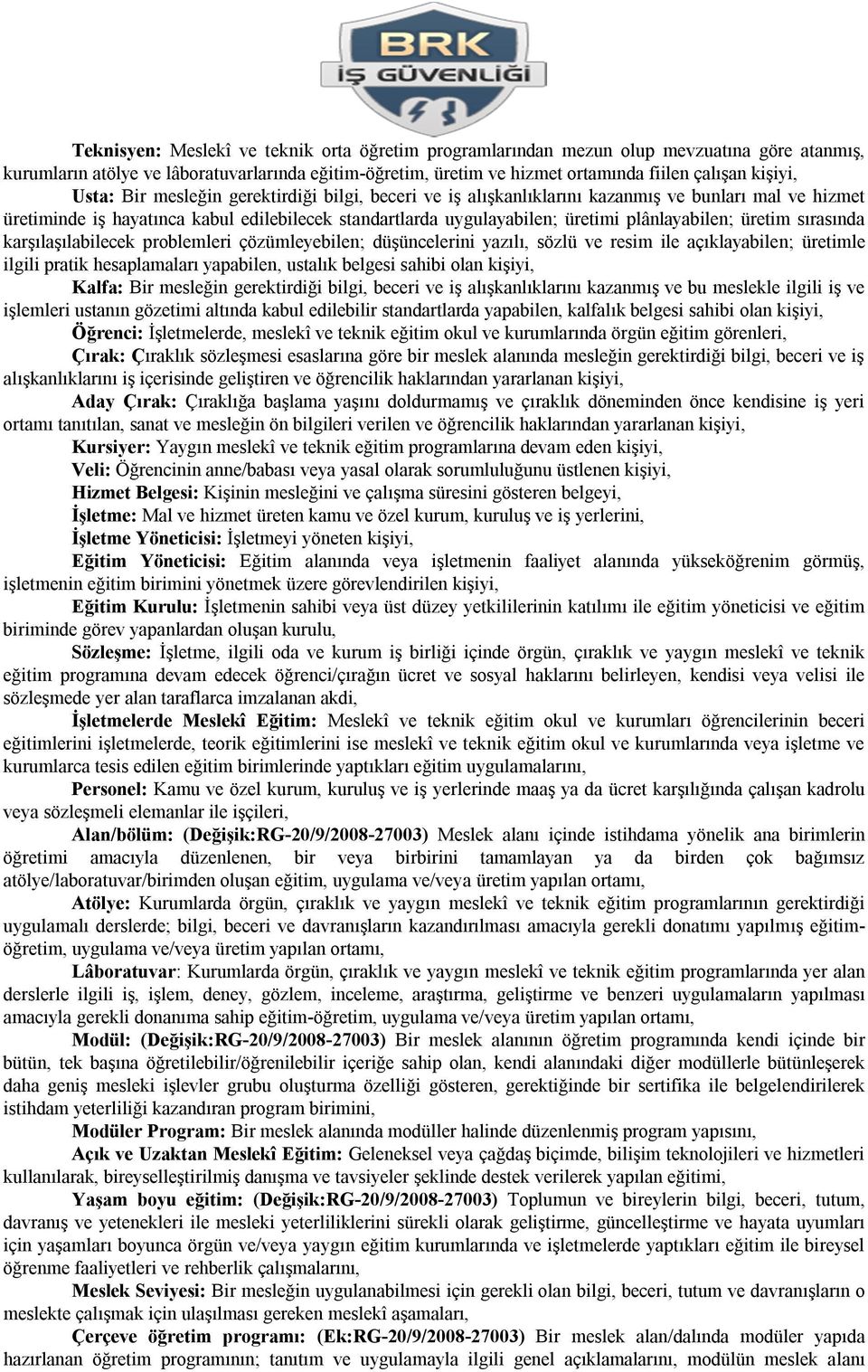 üretim sırasında karşılaşılabilecek problemleri çözümleyebilen; düşüncelerini yazılı, sözlü ve resim ile açıklayabilen; üretimle ilgili pratik hesaplamaları yapabilen, ustalık belgesi sahibi olan