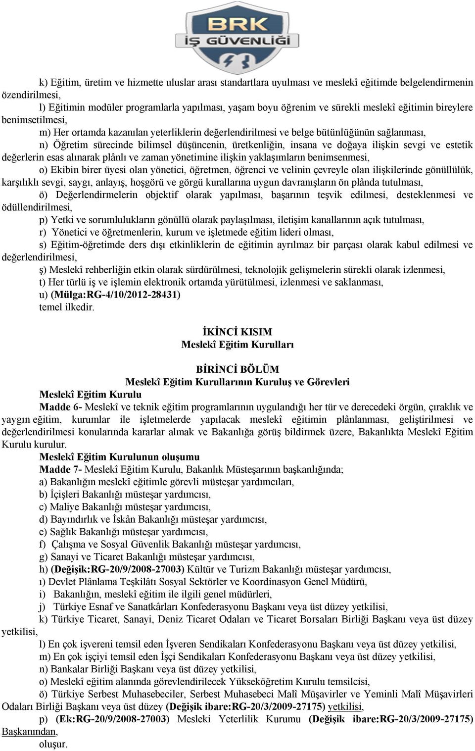 ilişkin sevgi ve estetik değerlerin esas alınarak plânlı ve zaman yönetimine ilişkin yaklaşımların benimsenmesi, o) Ekibin birer üyesi olan yönetici, öğretmen, öğrenci ve velinin çevreyle olan