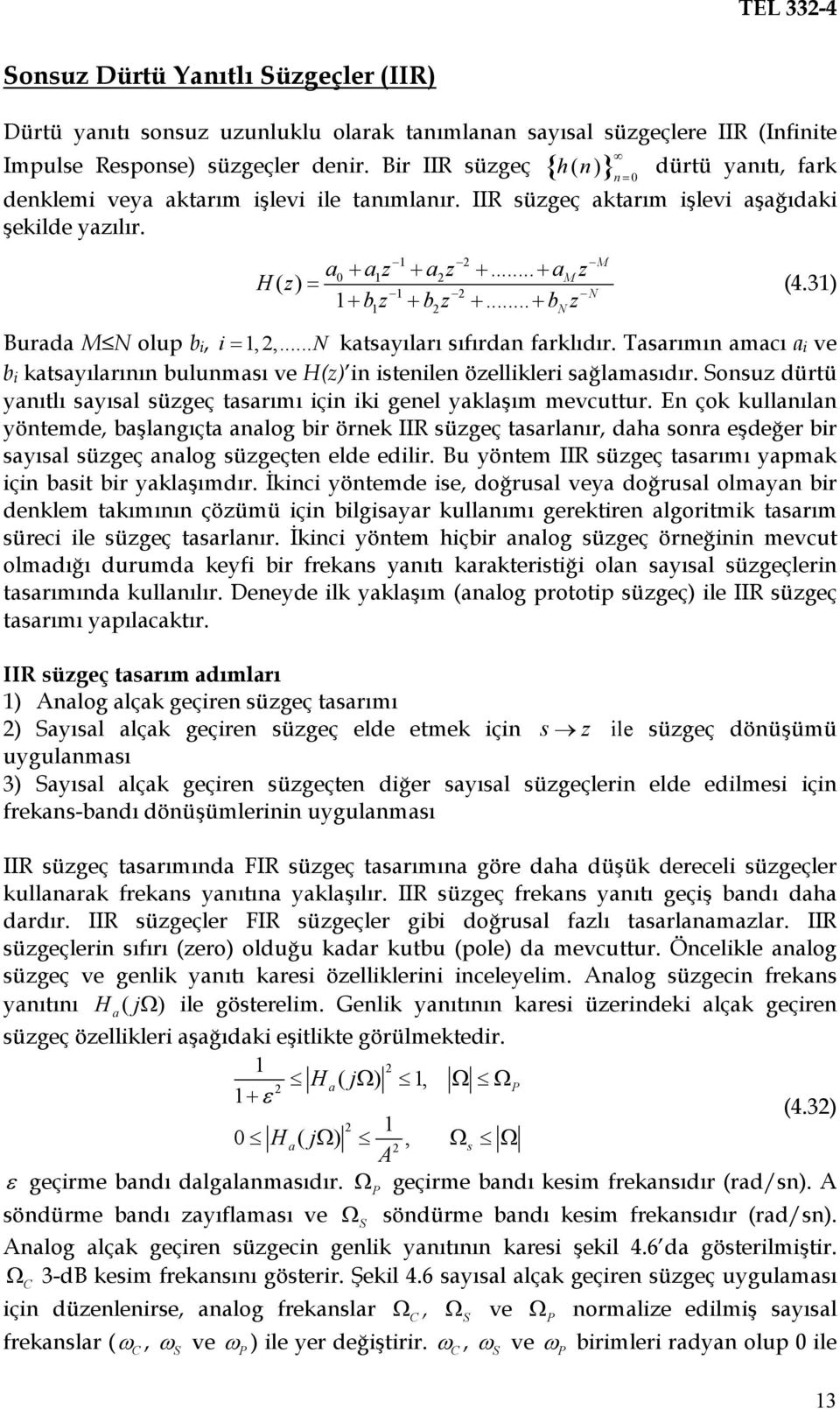 .. + bn z (4.3) Burada M N olup b i, i =,,... N katsayıları sıfırda farklıdır. Tasarımı amacı a i ve b i katsayılarıı buluması ve H(z) i isteile özellikleri sağlamasıdır.