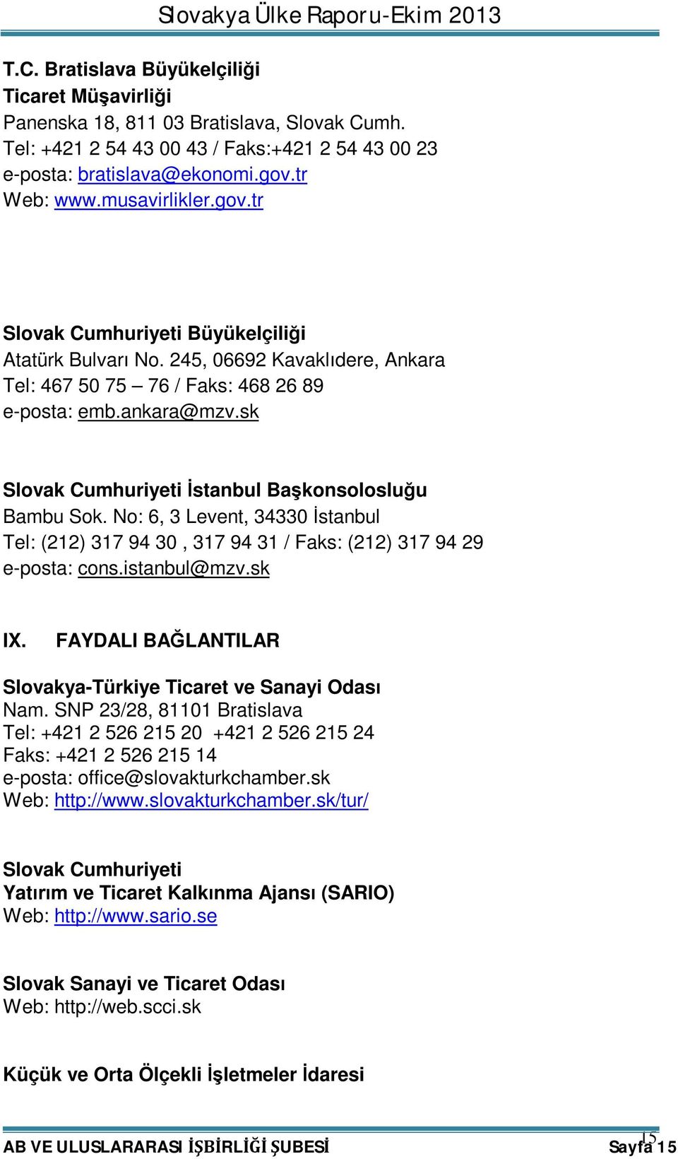 sk Slovak Cumhuriyeti İstanbul Başkonsolosluğu Bambu Sok. No: 6, 3 Levent, 34330 İstanbul Tel: (212) 317 94 30, 317 94 31 / Faks: (212) 317 94 29 e-posta: cons.istanbul@mzv.sk IX.