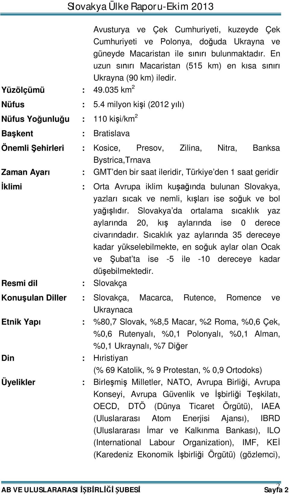 4 milyon kişi (2012 yılı) Nüfus Yoğunluğu : 110 kişi/km 2 Başkent : Bratislava Önemli Şehirleri : Kosice, Presov, Zilina, Nitra, Banksa Bystrica,Trnava Zaman Ayarı : GMT den bir saat ileridir,