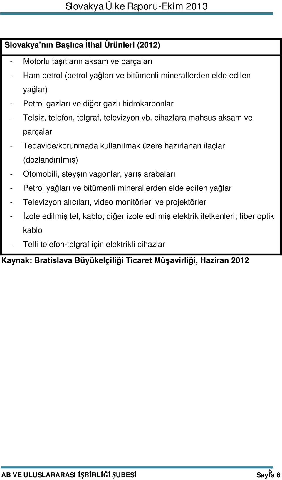 cihazlara mahsus aksam ve parçalar - Tedavide/korunmada kullanılmak üzere hazırlanan ilaçlar (dozlandırılmış) - Otomobili, steyşın vagonlar, yarış arabaları - Petrol yağları ve bitümenli